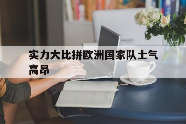 包含实力大比拼欧洲国家队士气高昂的词条