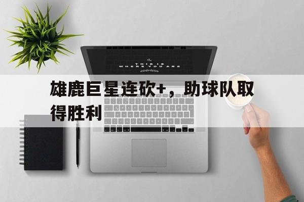 包含雄鹿巨星连砍+，助球队取得胜利的词条