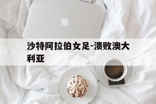 沙特阿拉伯女足-溃败澳大利亚