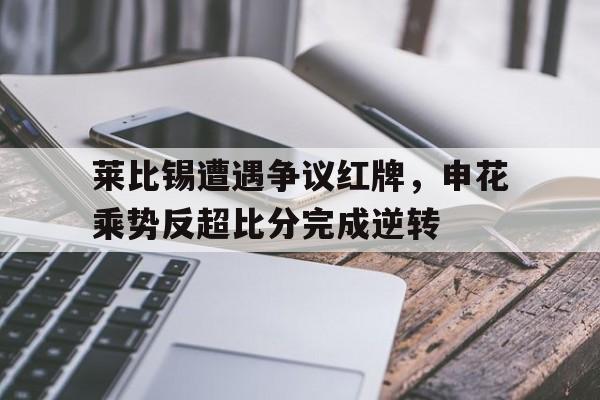 莱比锡遭遇争议红牌，申花乘势反超比分完成逆转202410月30莱比锡红牛vs沙尔克结果预测
